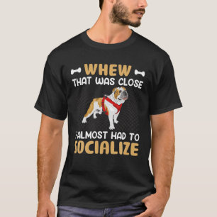 Bulldog - Whew That Was Close I Almost Had To Soci T-Shirt