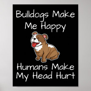 Bulldogs Make Me Happy Humans Make My Head Hurt Do Poster