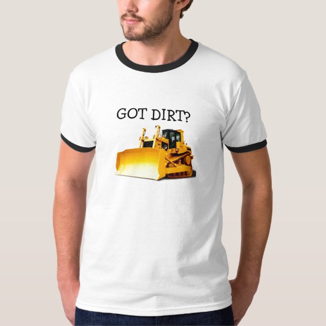 Bulldozer, GOT DIRT? T-Shirt (Front)