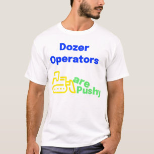 Bulldozer operators are pushy T-Shirt
