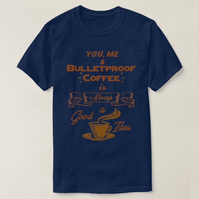 Bulletproof Coffee is always a good idea 3 T-Shirt (Design Front)