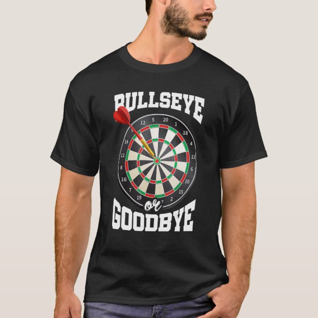 Bullseye Or Goodbye Dart Player Darts Darting Dart T-Shirt (Front)