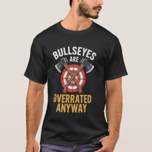 Bullseyes Are Overrated Anyway Funny Axe Throwing T-Shirt