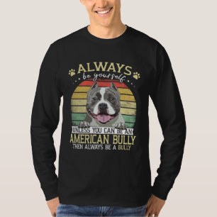 Bully XL Always Be Yourself Unless You Can Be Amer T-Shirt