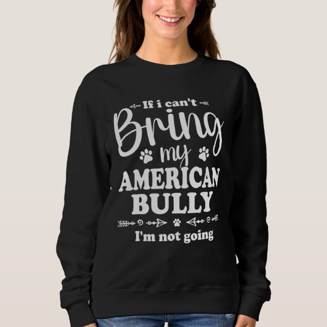 Bully XL Pitbull Not Going If I Cant Bring My Amer Sweatshirt (Front)