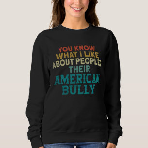 Bully XL Pitbull You Know What I Like About Americ Sweatshirt