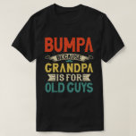 Bumpa Because Grandpa is for Old Guys Father's Day T-Shirt<br><div class="desc">Get this funny saying outfit for your special proud grandpa from granddaughter, grandson, grandchildren, on father's day or christmas, grandparents day, or any other Occasion. show how much grandad is loved and appreciated. A retro and vintage design to show your granddad that he's the coolest and world's best grandfather in...</div>