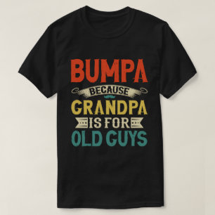 Bumpa Because Grandpa is for Old Guys Father's Day T-Shirt