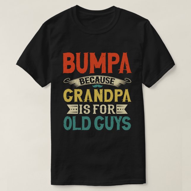 Bumpa Because Grandpa is for Old Guys Father's Day T-Shirt (Design Front)