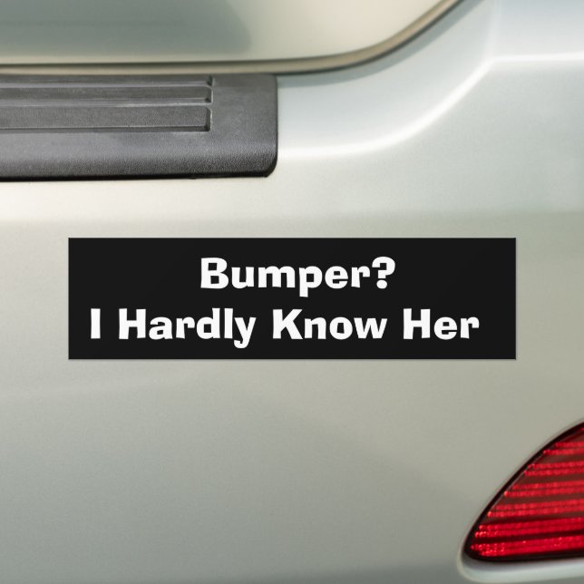 Bumper? I Hardly Know Her Funny Bumper Sticker, Me Sticker (On Car)