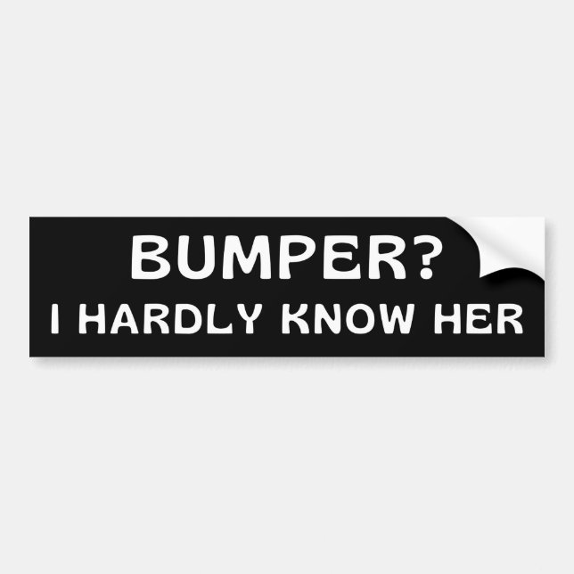 Bumper? I Hardly Know Her - Humour Funny Meme Joke Bumper Sticker (Front)