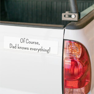 Bumper Sticker Of Course, Dad knows everything!