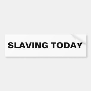Bumper Sticker Slaving Today