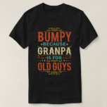 Bumpy Because Grandpa is for Old Guys Father's Day T-Shirt<br><div class="desc">Get this funny saying outfit for your special proud grandpa from granddaughter, grandson, grandchildren, on father's day or christmas, grandparents day, or any other Occasion. show how much grandad is loved and appreciated. A retro and vintage design to show your granddad that he's the coolest and world's best grandfather in...</div>
