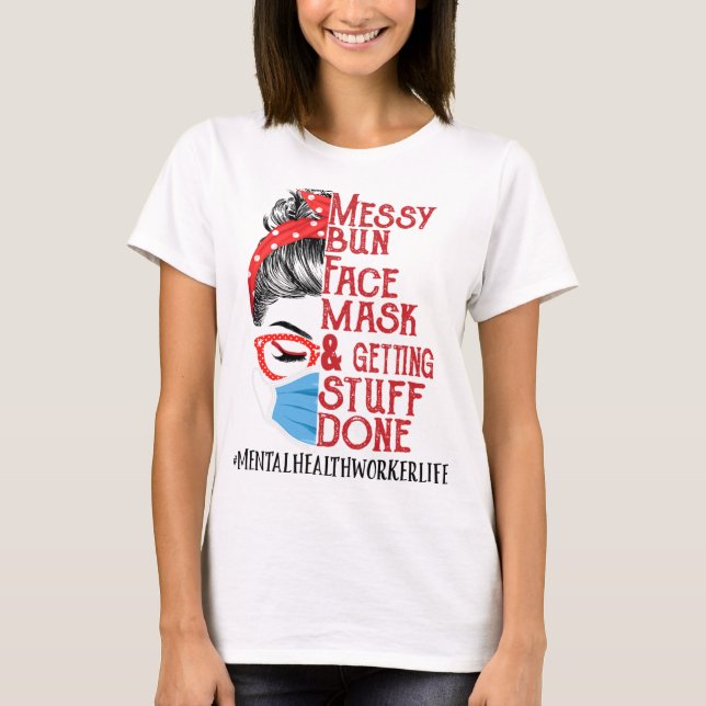 Bun Face Mask Getting Stuff Mental Health Worker  T-Shirt (Front)