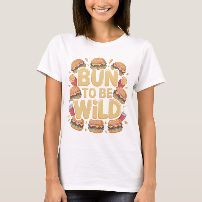Bun To Be Wild Funny Burger T-Shirt Design (Front)