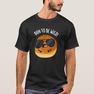 Bun To Be Wild Funny Food Pun Dark BG T-Shirt