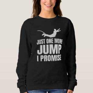 Bungee Jumper Extreme Sport Just One More Jump  I  Sweatshirt