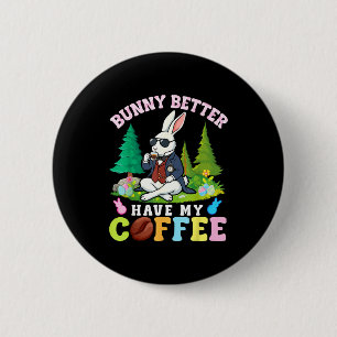 Bunny Better Have My Coffee Funny Easter Caffeine 6 Cm Round Badge