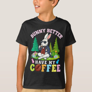 Bunny Better Have My Coffee Funny Easter Caffeine T-Shirt