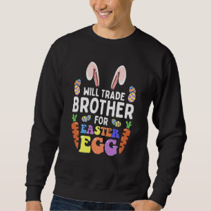 Bunny Ears Carrots Eggs Will Trade Brother For Eas Sweatshirt
