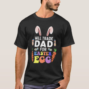 Bunny Eat Chocolate Eggs Will Trade Dad For Easter T-Shirt