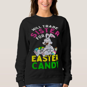 Bunny Eat Chocolate Eggs Will Trade Sister For Eas Sweatshirt