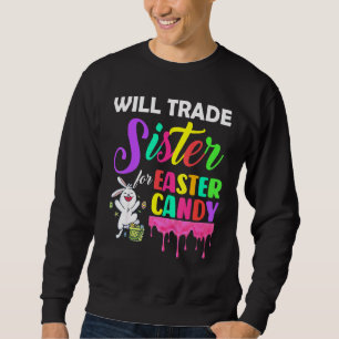 Bunny Eat Chocolate Eggs Will Trade Sister For Eas Sweatshirt