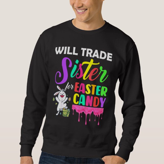 Bunny Eat Chocolate Eggs Will Trade Sister For Eas Sweatshirt (Front)