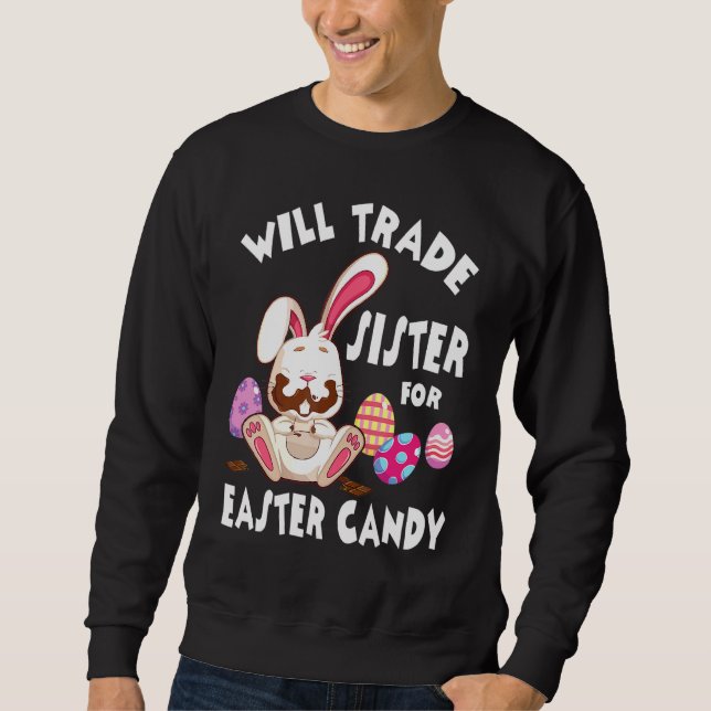 Bunny Eat Chocolate Eggs Will Trade Sister For Eas Sweatshirt (Front)
