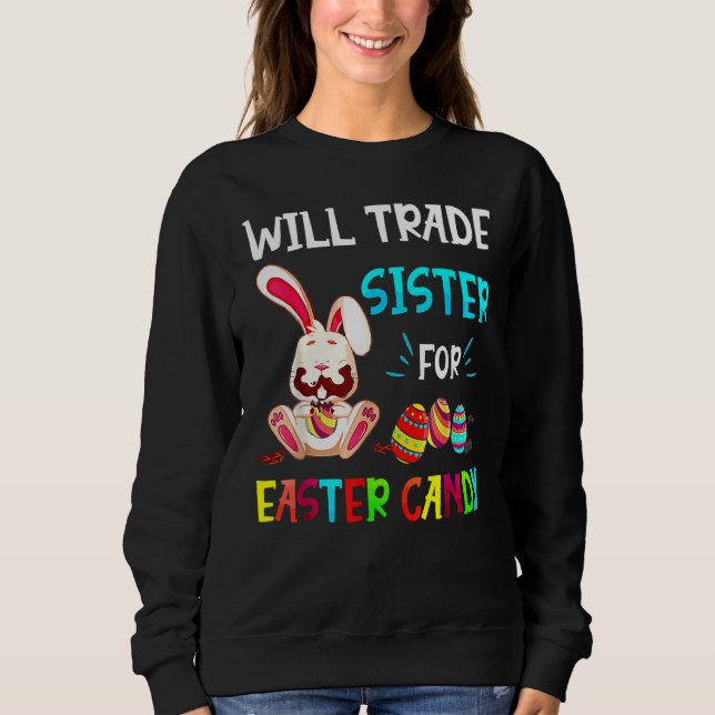 Bunny Eat Chocolate Eggs Will Trade Sister For Eas Sweatshirt (Front)