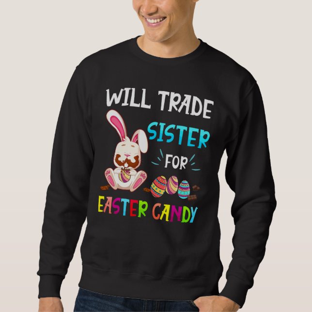 Bunny Eat Chocolate Eggs Will Trade Sister For Eas Sweatshirt (Front)
