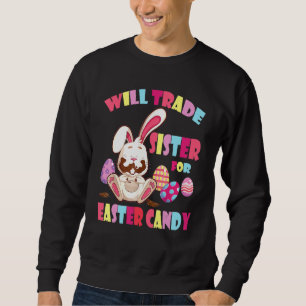 Bunny Eat Chocolate Eggs Will Trade Sister For Eas Sweatshirt