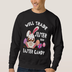 Bunny Eat Chocolate Eggs Will Trade Sister For Eas Sweatshirt