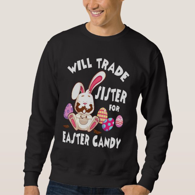 Bunny Eat Chocolate Eggs Will Trade Sister For Eas Sweatshirt (Front)