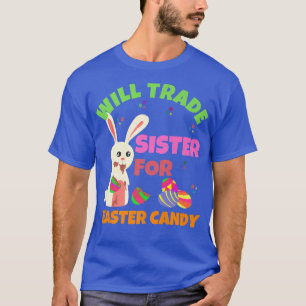 Bunny Eat Chocolate Eggs Will Trade Sister For Eas T-Shirt