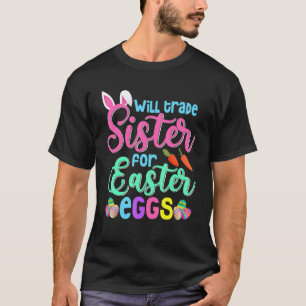 Bunny Eat Chocolate Eggs Will Trade Sister For Eas T-Shirt