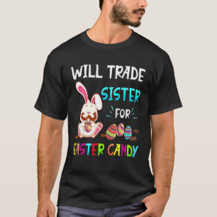 Bunny Eat Chocolate Eggs Will Trade Sister For Eas T-Shirt