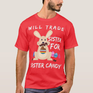 Bunny Eat Chocolate Eggs Will Trade Sister For Eas T-Shirt