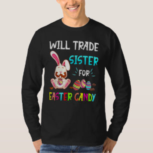 Bunny Eat Chocolate Eggs Will Trade Sister For Eas T-Shirt