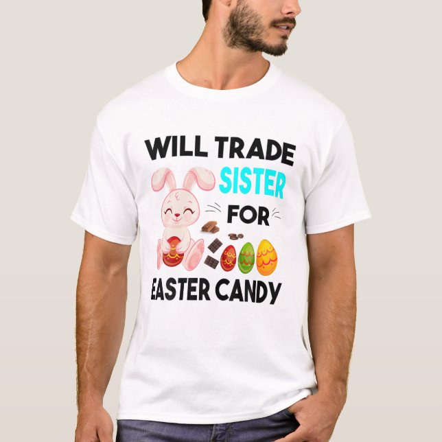 Bunny Eat Chocolate Eggs Will Trade Sister For Eas T-Shirt (Front)