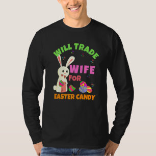Bunny Eat Chocolate Eggs Will Trade Wife For Easte T-Shirt