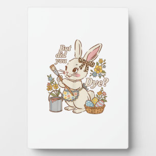 Bunny Egg But Did You Dye Funny Cute Easter Rabbit Plaque