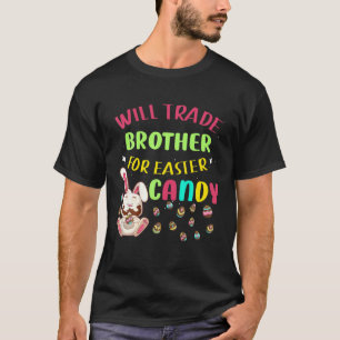 Bunny Eggs Will Trade Brother For Easter Candy T-Shirt