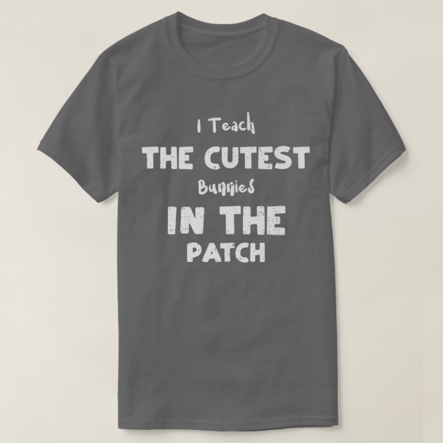 Bunny I Teach The Cutest Bunnies In The Patch  Eas T-Shirt (Design Front)