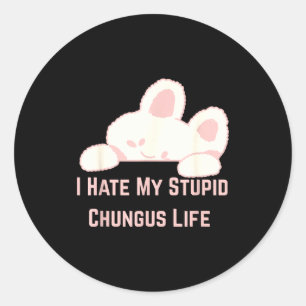 Bunny Meme I Hate My Stud Chungus Life  Classic Round Sticker