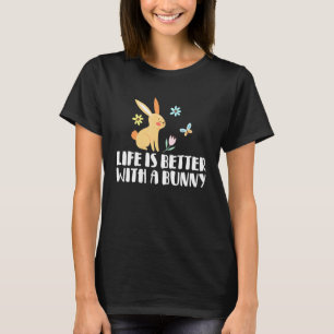 Bunny Rabbit Life Is Better With A Bunny 3 T-Shirt