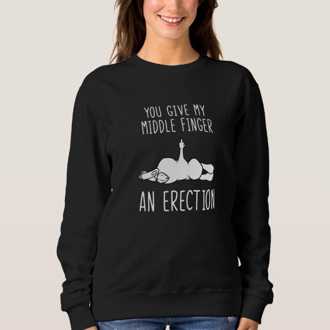 Bunny Rabbit You Give My Middle Finger An Erection Sweatshirt (Front)