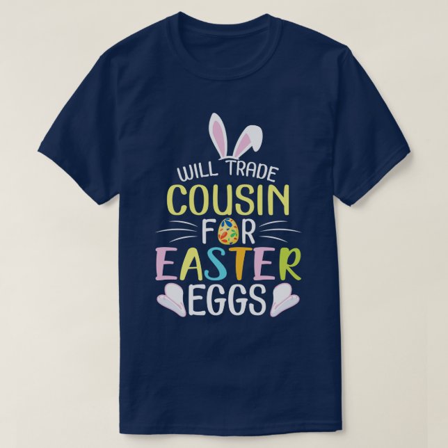 Bunny Will Trade Cousin For Easter Eggs Candy Happ T-Shirt (Design Front)