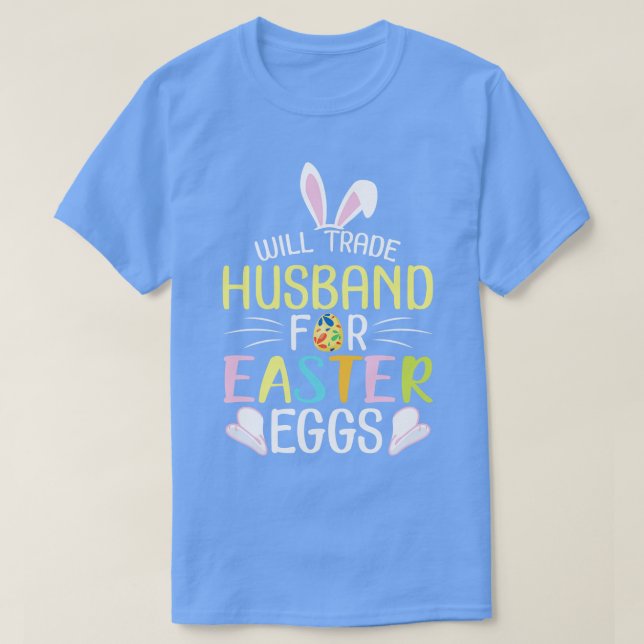 Bunny Will Trade Husband For Easter Eggs Candy Hap T-Shirt (Design Front)